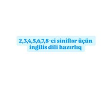 2, 3, 4, 5, 6, 7, 8-ci siniflər üçün ingilis dili hazırlıq